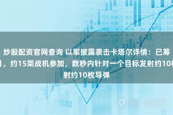 炒股配资官网查询 以军披露袭击卡塔尔详情：已筹划数月，约15架战机参加，数秒内针对一个目标发射约10枚导弹
